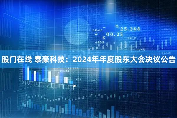 股门在线 泰豪科技：2024年年度股东大会决议公告