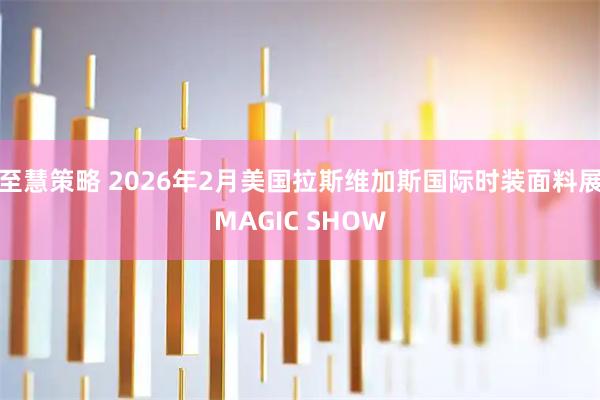 至慧策略 2026年2月美国拉斯维加斯国际时装面料展MAGIC SHOW